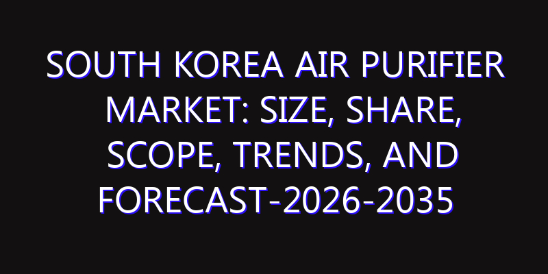 South Korea Air Purifier Market: Size, Share, Scope, Trends, and Forecast-2026-2035