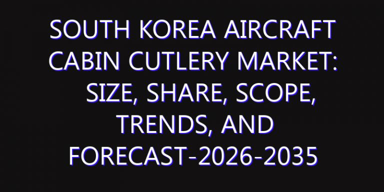 South Korea Aircraft Cabin Cutlery Market: Size, Share, Scope, Trends, and Forecast-2026-2035