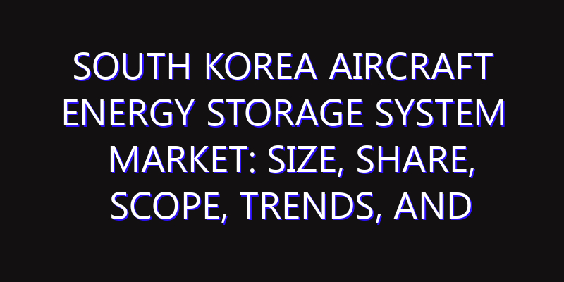 South Korea Aircraft Energy Storage System Market: Size, Share, Scope, Trends, and Forecast-2026-2035