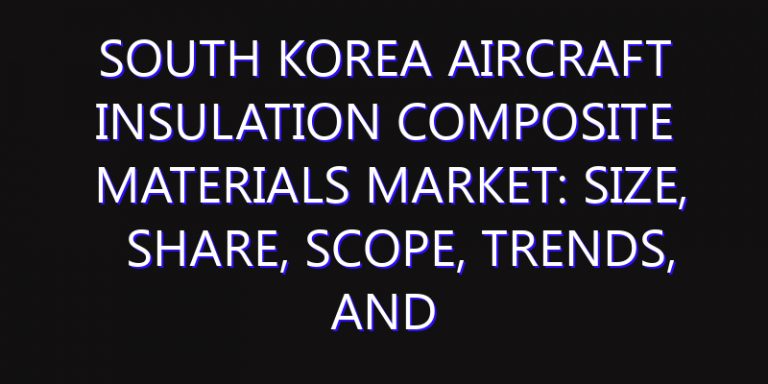 South Korea Aircraft Insulation Composite Materials Market: Size, Share, Scope, Trends, and Forecast-2026-2035
