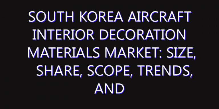 South Korea Aircraft Interior Decoration Materials Market: Size, Share, Scope, Trends, and Forecast-2026-2035
