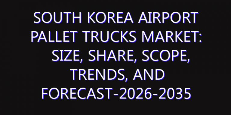 South Korea Airport Pallet Trucks Market: Size, Share, Scope, Trends, and Forecast-2026-2035