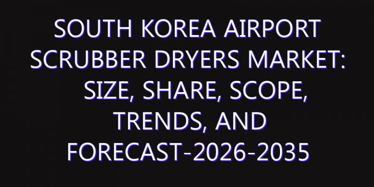 South Korea Airport Scrubber Dryers Market: Size, Share, Scope, Trends, and Forecast-2026-2035