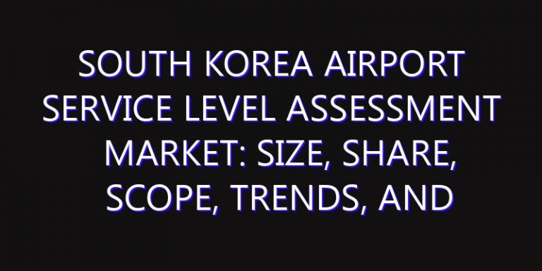 South Korea Airport Service Level Assessment Market: Size, Share, Scope, Trends, and Forecast-2026-2035