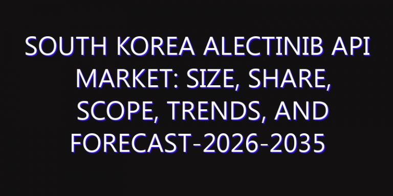 South Korea Alectinib API Market: Size, Share, Scope, Trends, and Forecast-2026-2035