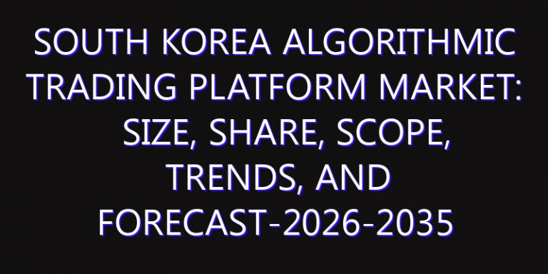 South Korea Algorithmic Trading Platform Market: Size, Share, Scope, Trends, and Forecast-2026-2035