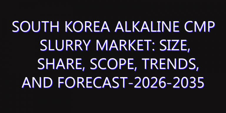 South Korea Alkaline CMP Slurry Market: Size, Share, Scope, Trends, and Forecast-2026-2035