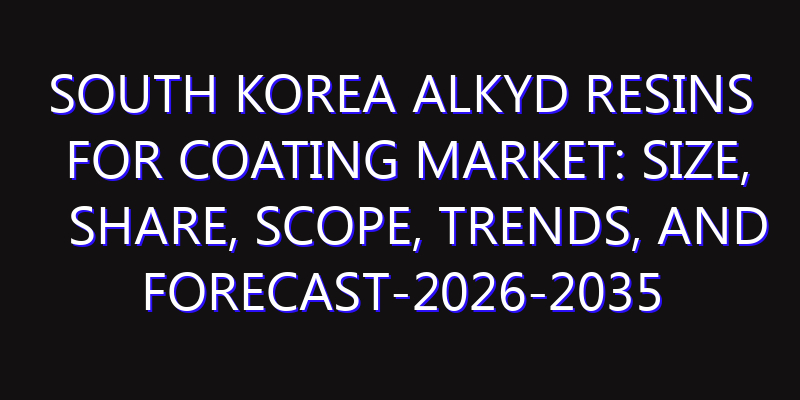South Korea Alkyd Resins for Coating Market: Size, Share, Scope, Trends, and Forecast-2026-2035