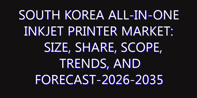 South Korea All-in-One Inkjet Printer Market: Size, Share, Scope, Trends, and Forecast-2026-2035