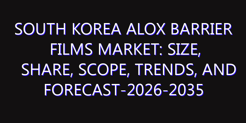 South Korea AlOx Barrier Films Market: Size, Share, Scope, Trends, and Forecast-2026-2035