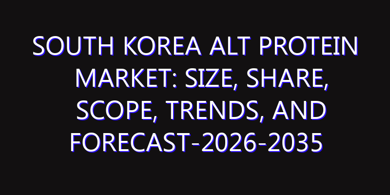 South Korea Alt Protein Market: Size, Share, Scope, Trends, and Forecast-2026-2035