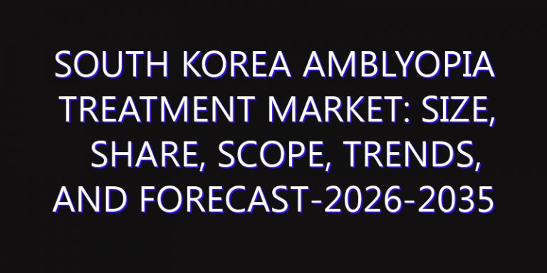 South Korea Amblyopia Treatment Market: Size, Share, Scope, Trends, and Forecast-2026-2035