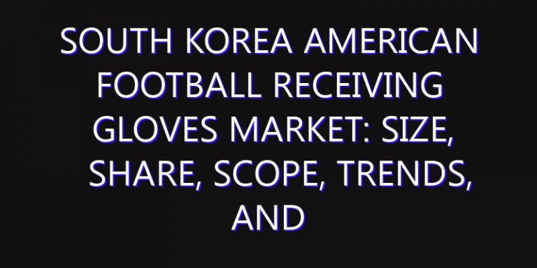 South Korea American Football Receiving Gloves Market: Size, Share, Scope, Trends, and Forecast-2026-2035