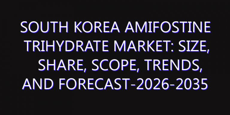 South Korea Amifostine Trihydrate Market: Size, Share, Scope, Trends, and Forecast-2026-2035