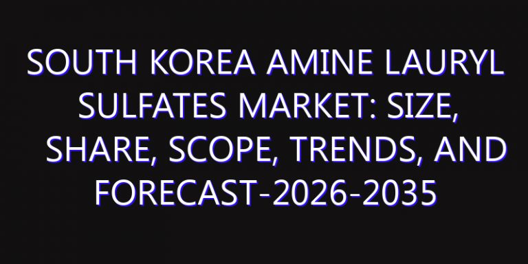 South Korea Amine Lauryl Sulfates Market: Size, Share, Scope, Trends, and Forecast-2026-2035