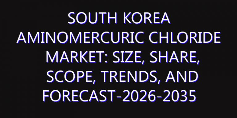 South Korea Aminomercuric Chloride Market: Size, Share, Scope, Trends, and Forecast-2026-2035