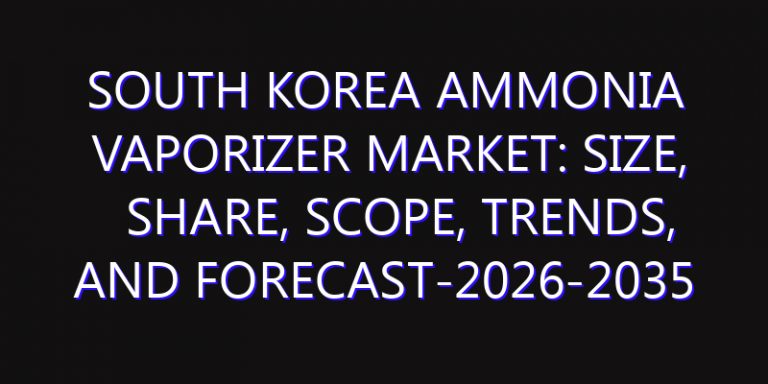 South Korea Ammonia Vaporizer Market: Size, Share, Scope, Trends, and Forecast-2026-2035