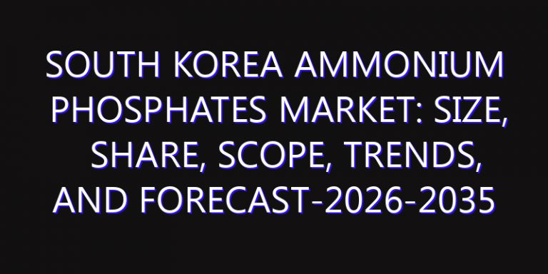 South Korea Ammonium Phosphates Market: Size, Share, Scope, Trends, and Forecast-2026-2035