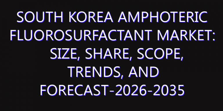 South Korea Amphoteric Fluorosurfactant Market: Size, Share, Scope, Trends, and Forecast-2026-2035