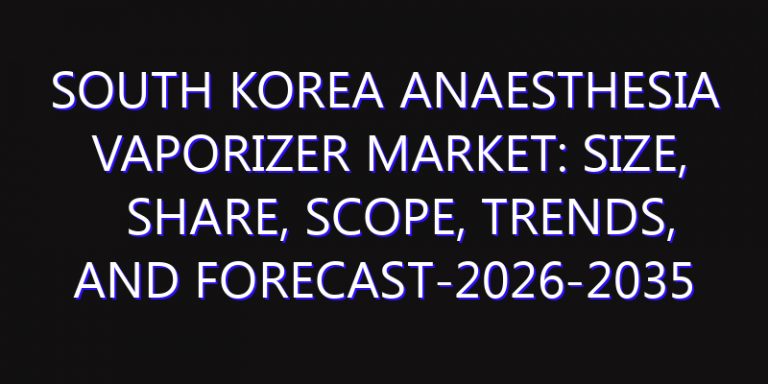 South Korea Anaesthesia Vaporizer Market: Size, Share, Scope, Trends, and Forecast-2026-2035