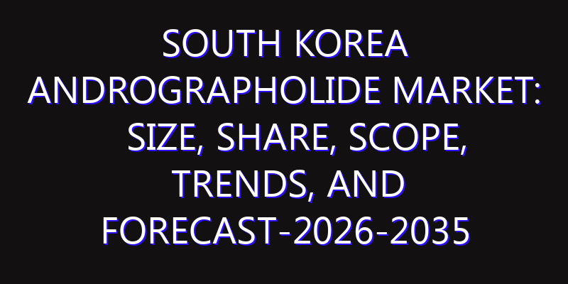 South Korea Andrographolide Market: Size, Share, Scope, Trends, and Forecast-2026-2035