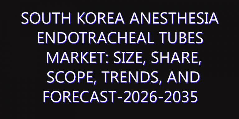 South Korea Anesthesia Endotracheal Tubes Market: Size, Share, Scope, Trends, and Forecast-2026-2035