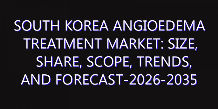 South Korea Angioedema Treatment Market: Size, Share, Scope, Trends, and Forecast-2026-2035