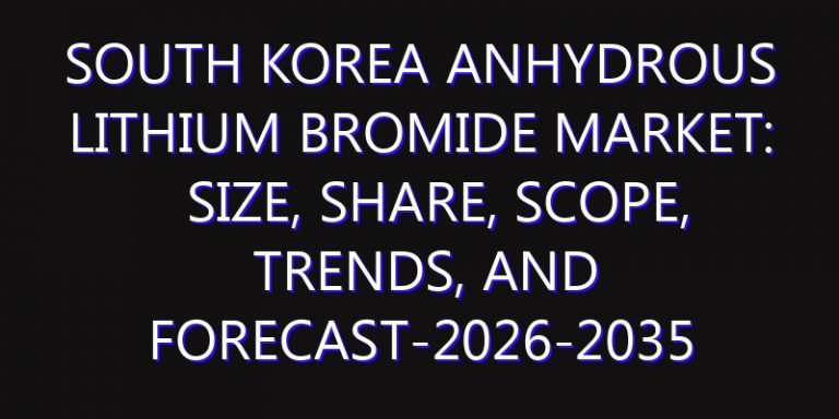 South Korea Anhydrous Lithium Bromide Market: Size, Share, Scope, Trends, and Forecast-2026-2035