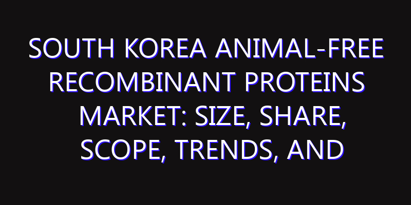 South Korea Animal-Free Recombinant Proteins Market: Size, Share, Scope, Trends, and Forecast-2026-2035
