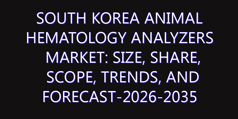 South Korea Animal Hematology Analyzers Market: Size, Share, Scope, Trends, and Forecast-2026-2035