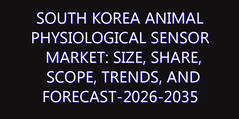 South Korea Animal Physiological Sensor Market: Size, Share, Scope, Trends, and Forecast-2026-2035