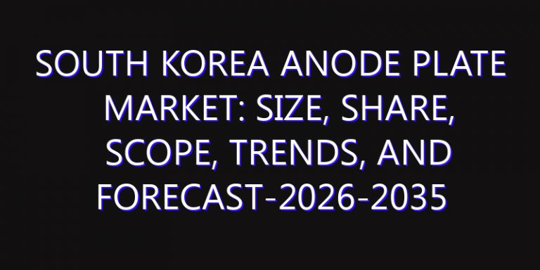 South Korea Anode Plate Market: Size, Share, Scope, Trends, and Forecast-2026-2035