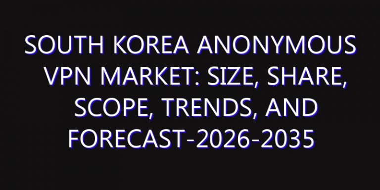 South Korea Anonymous VPN Market: Size, Share, Scope, Trends, and Forecast-2026-2035