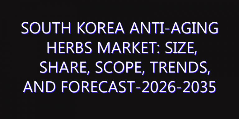 South Korea Anti-aging Herbs Market: Size, Share, Scope, Trends, and Forecast-2026-2035