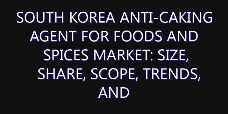 South Korea Anti-caking Agent for Foods and Spices Market: Size, Share, Scope, Trends, and Forecast-2026-2035