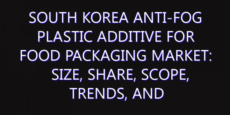 South Korea Anti-fog Plastic Additive for Food Packaging Market: Size, Share, Scope, Trends, and Forecast-2026-2035