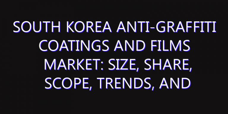 South Korea Anti-graffiti Coatings and Films Market: Size, Share, Scope, Trends, and Forecast-2026-2035
