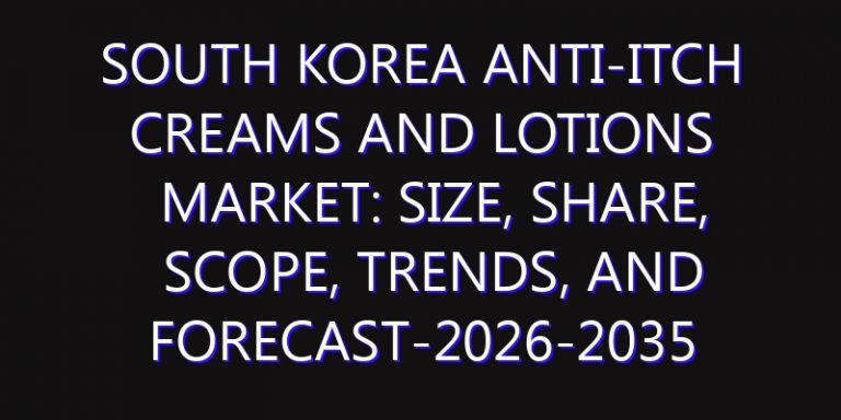 South Korea Anti-Itch Creams and Lotions Market: Size, Share, Scope, Trends, and Forecast-2026-2035