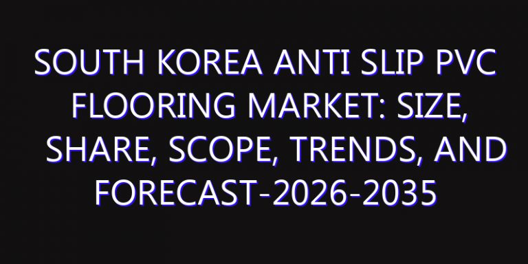 South Korea Anti Slip PVC Flooring Market: Size, Share, Scope, Trends, and Forecast-2026-2035