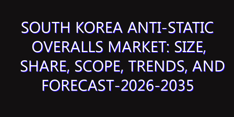 South Korea Anti-static Overalls Market: Size, Share, Scope, Trends, and Forecast-2026-2035