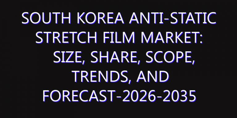 South Korea Anti-Static Stretch Film Market: Size, Share, Scope, Trends, and Forecast-2026-2035