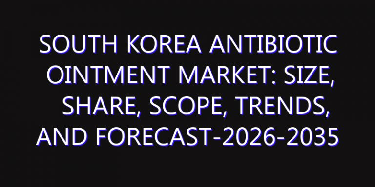 South Korea Antibiotic Ointment Market: Size, Share, Scope, Trends, and Forecast-2026-2035