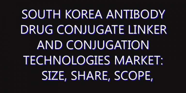 South Korea Antibody Drug Conjugate Linker And Conjugation Technologies Market: Size, Share, Scope, Trends, and Forecast-2026-2035