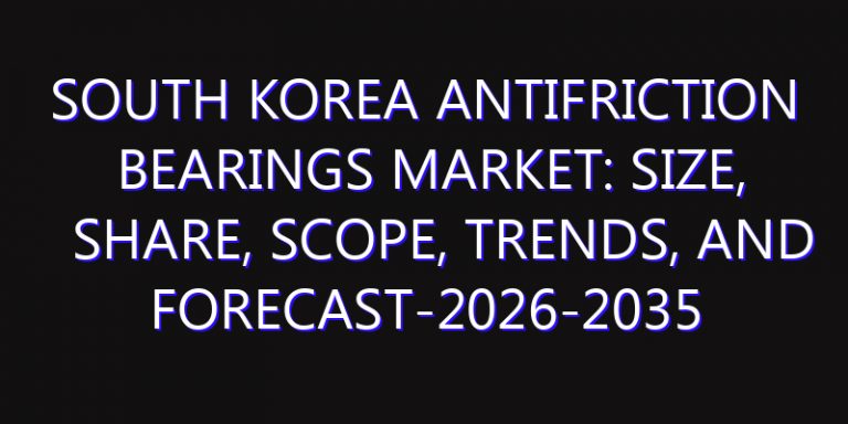South Korea Antifriction Bearings Market: Size, Share, Scope, Trends, and Forecast-2026-2035