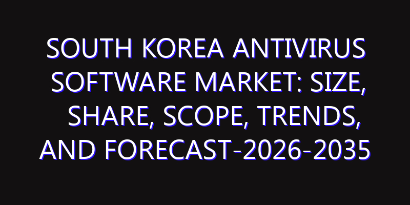 South Korea Antivirus Software Market: Size, Share, Scope, Trends, and Forecast-2026-2035
