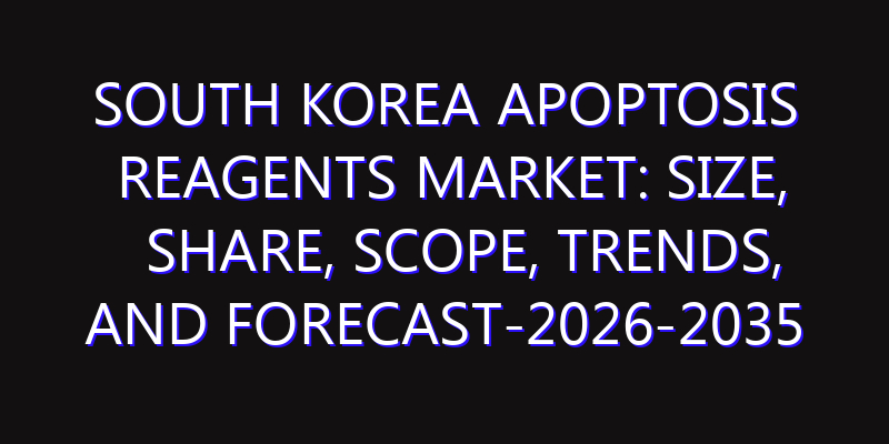 South Korea Apoptosis Reagents Market: Size, Share, Scope, Trends, and Forecast-2026-2035