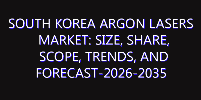 South Korea Argon Lasers Market: Size, Share, Scope, Trends, and Forecast-2026-2035