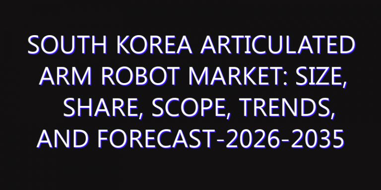 South Korea Articulated Arm Robot Market: Size, Share, Scope, Trends, and Forecast-2026-2035