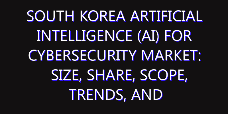 South Korea Artificial Intelligence (AI) for Cybersecurity Market: Size, Share, Scope, Trends, and Forecast-2026-2035
