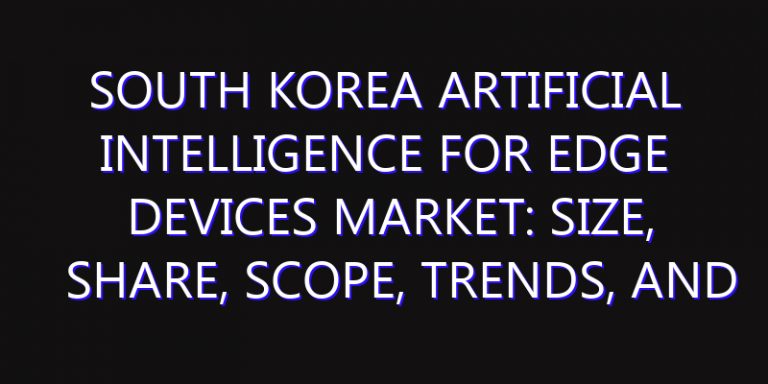 South Korea Artificial Intelligence for Edge Devices Market: Size, Share, Scope, Trends, and Forecast-2026-2035
